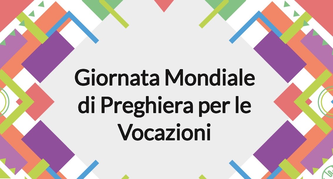 61a GIORNATA MONDIALE DI PREGHIERA PER LE VOCAZIONI “Creare casa”- 21 aprile 2024 –